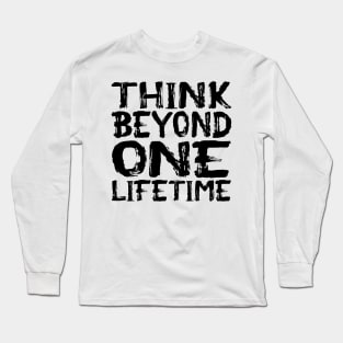 Think Beyond One Lifetime Long Sleeve T-Shirt